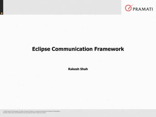 Eclipse Communication Framework Rakesh Shah 