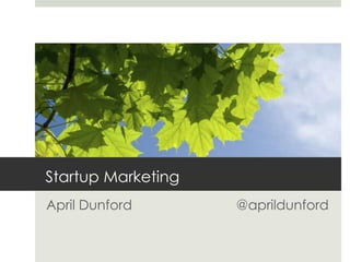Startup Marketing April Dunford			    @aprildunford 