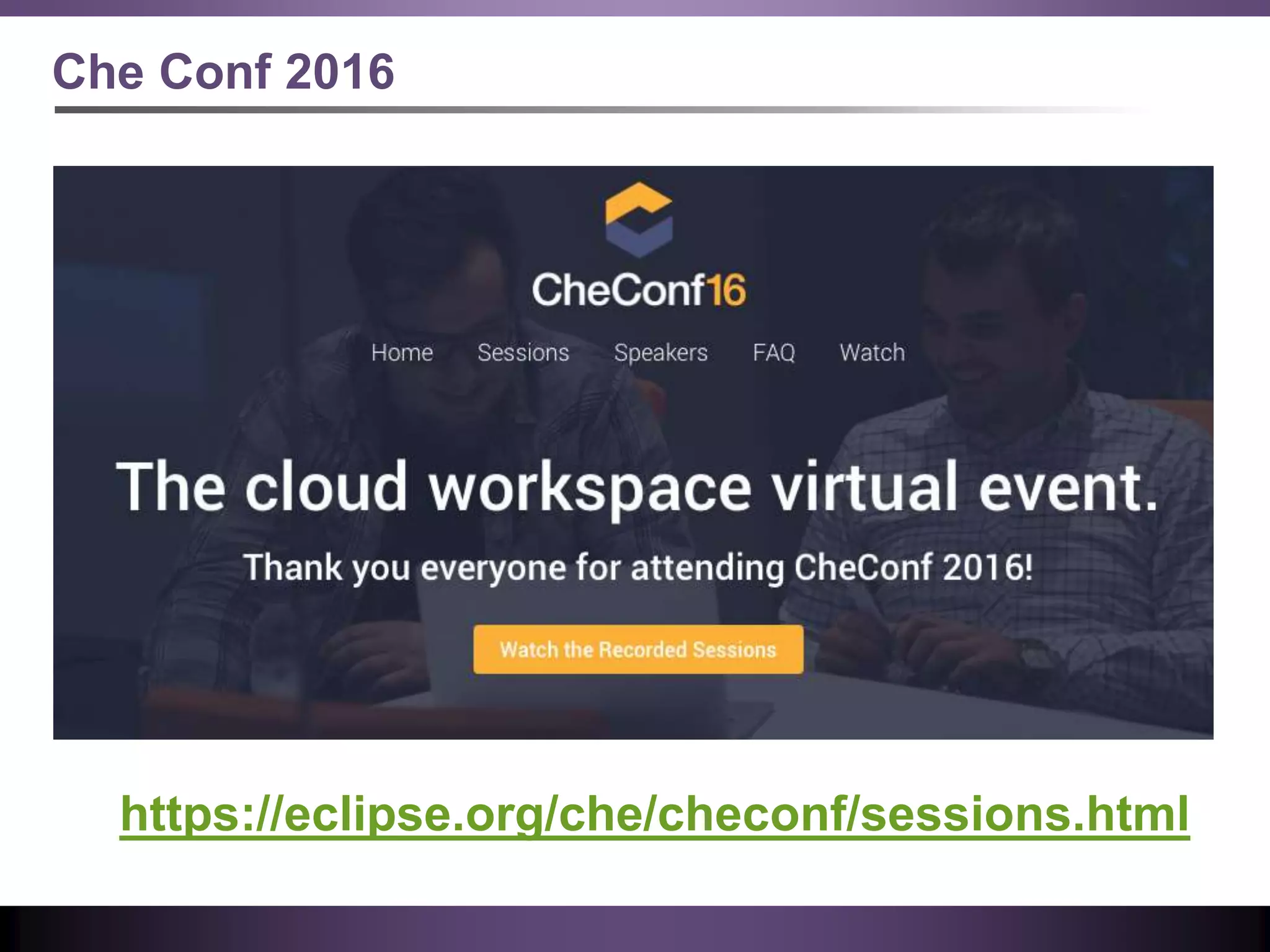 Che Conf 2016
https://eclipse.org/che/checonf/sessions.html
 