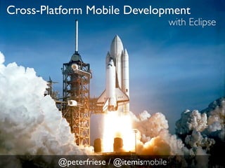 Cross-Platform Mobile Development
                                        with Eclipse




         @peterfriese / @itemismobile
 