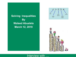 1.7 - 1Copyright © 2013, 2009, 2005 Pearson Education, Inc. 1
Equations and
Inequalities
Interview with ....
Solving Inequalities
By
Waleed Abuelela
March 12, 2019
 