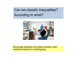 Can we classify inequalities?
According to what?
Encourage students to jot down answers, then
combine answers in a small group.
 