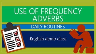 USE OF FREQUENCY
ADVERBS
DAILY ROUTINES
English demo class
 