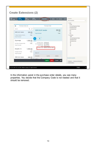 In the information panel in the purchase order details, you see many
properties. You decide that the Company Code is not needed and that it
should be removed.
13
 