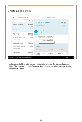 In the extensibility mode you can select elements on the screen to extend
them. The company code information has been removed as you can see in
the preview mode.
14
 