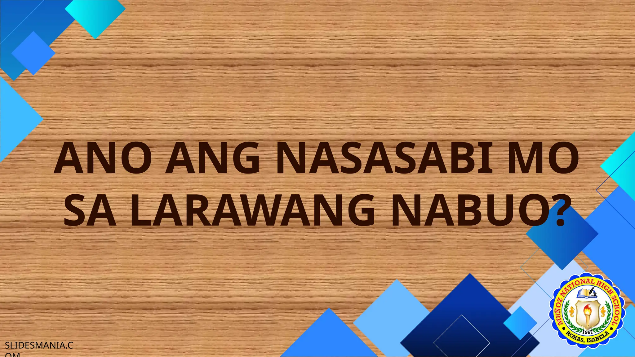 SLIDESMANIA.C
ANO ANG NASASABI MO
SA LARAWANG NABUO?
 