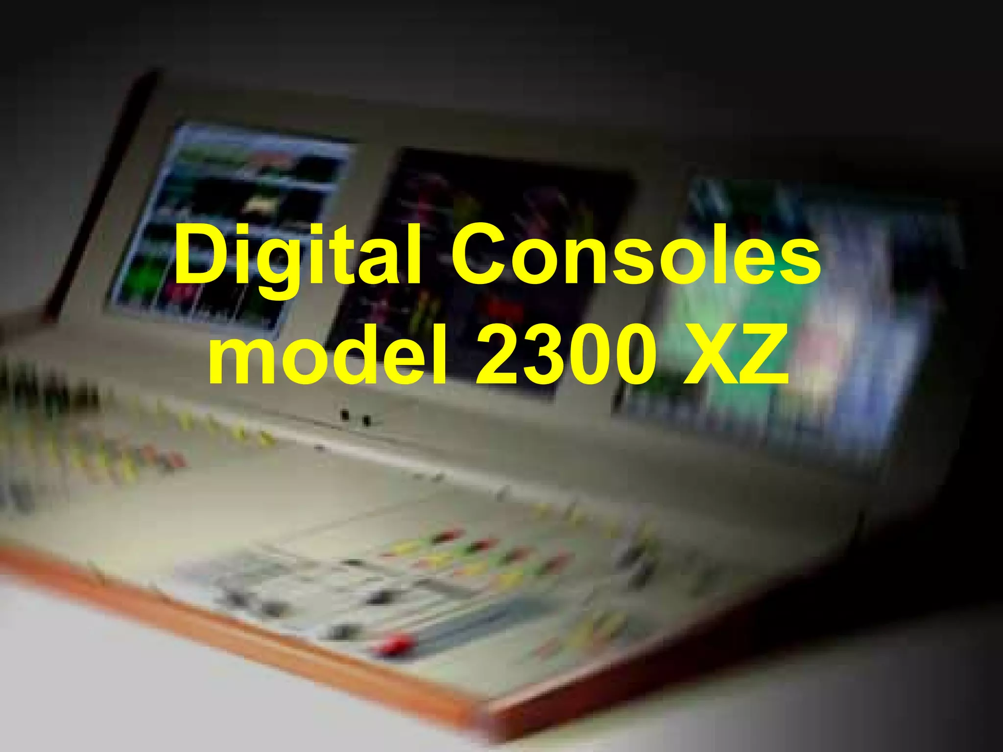 Digital Consoles
model 2300 XZ
 
