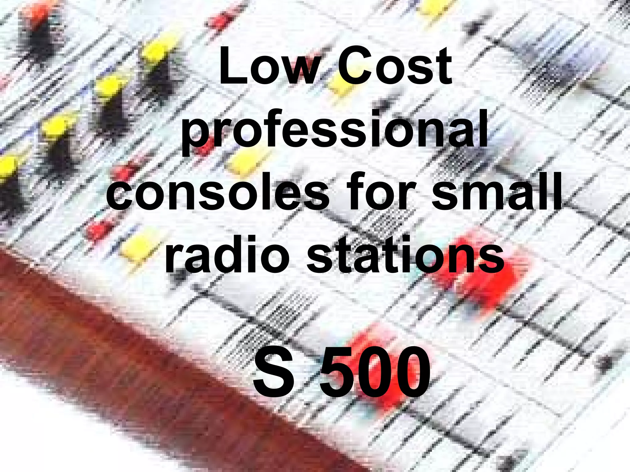 Low Cost
professional
consoles for small
radio stations
S 500
 