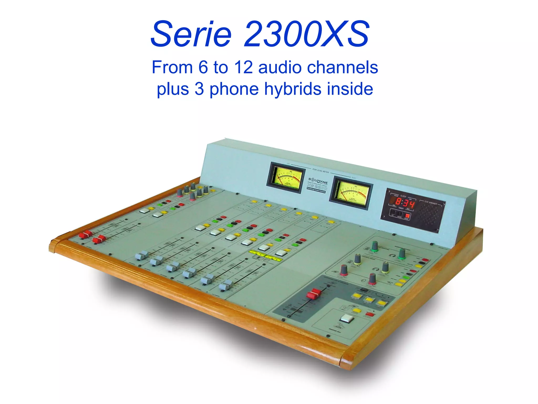 Serie 2300XS
From 6 to 12 audio channels
plus 3 phone hybrids inside
 