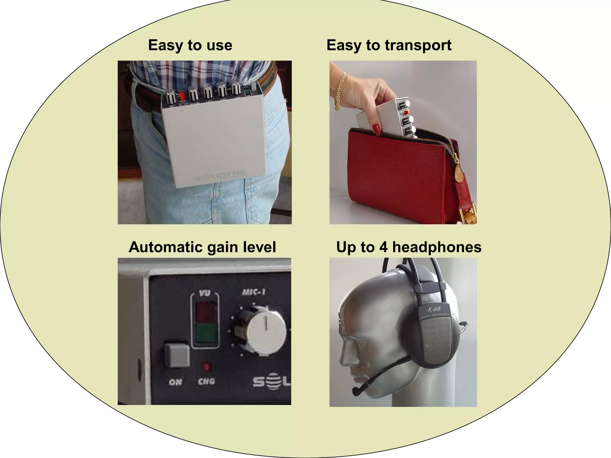 Easy to use Easy to transport
Automatic gain level Up to 4 headphones
 