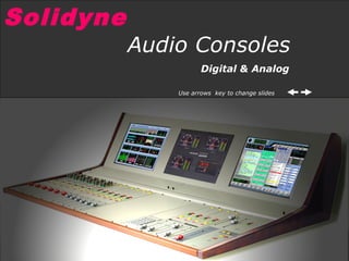 Audio Consoles
Digital & Analog
Use arrows key to change slides
Solidyne
 