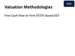 Valuation Methodologies
Free Cash Flow to Firm (FCFF) based DCF
DEMO
 