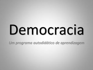 Democracia
Um programa autodidático de aprendizagem
 