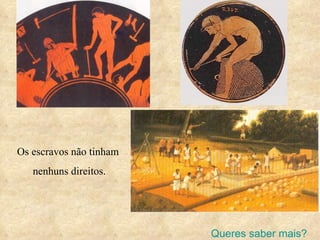 Os escravos não tinham  nenhuns direitos. Queres saber mais? 