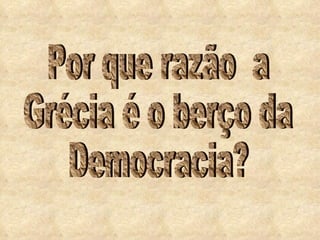 Por que razão  a  Grécia é o berço da  Democracia? 