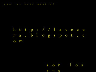 ¿no ves esos montis? son los tus montis… http://lavecera.blogspot.com 