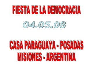 FIESTA DE LA DEMOCRACIA  CASA PARAGUAYA - POSADAS MISIONES - ARGENTINA 04.05.08 
