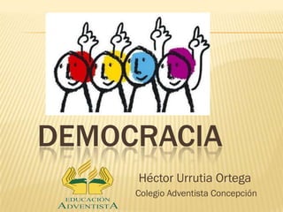 DEMOCRACIA
Héctor Urrutia Ortega
Colegio Adventista Concepción
 