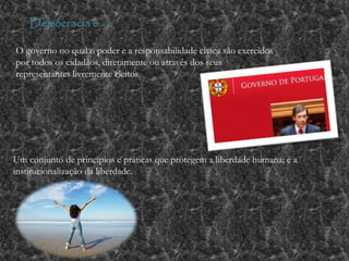 O governo no qual o poder e a responsabilidade cívica são exercidos
por todos os cidadãos, diretamente ou através dos seus
representantes livremente eleitos.
Democracia é …
Um conjunto de princípios e práticas que protegem a liberdade humana; é a
institucionalização da liberdade.
 