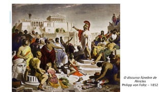 O discurso fúnebre de
Péricles
Philipp von Foltz - 1852
 