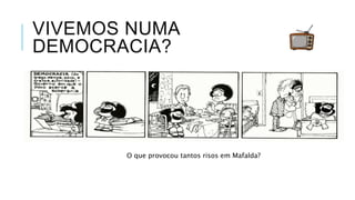 VIVEMOS NUMA
DEMOCRACIA?
O que provocou tantos risos em Mafalda?
 