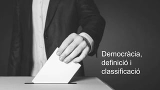Democràcia,
definició i
classificació
 