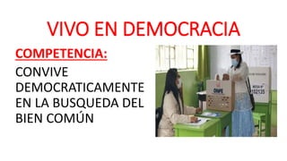 VIVO EN DEMOCRACIA
COMPETENCIA:
CONVIVE
DEMOCRATICAMENTE
EN LA BUSQUEDA DEL
BIEN COMÚN
 