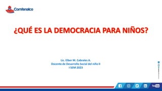 Lic. Elber M. Cabrales A.
Docente de Desarrollo Social del niño II
I SEM 2023
 