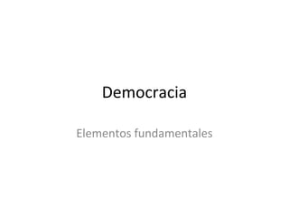 Democracia

Elementos fundamentales
 
