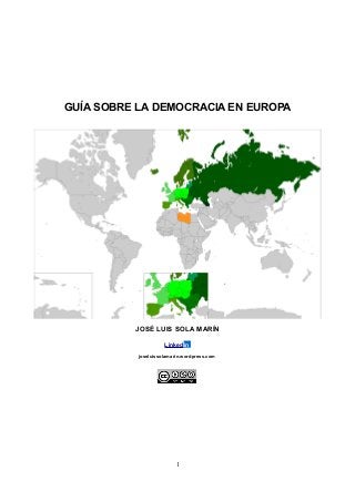 GUÍA SOBRE LA DEMOCRACIA EN EUROPA
JOSÉ LUIS SOLA MARÍN
Linkedin
joseluissolamarin.wordpress.com
1
 