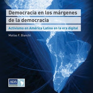 Matías F. Bianchi
Activismo en América Latina en la era digital
Democracia en los márgenes
de la democracia
 
