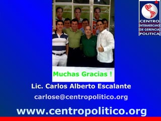 Muchas Gracias ! www.centropolitico.org Lic. Carlos Alberto Escalante [email_address] 