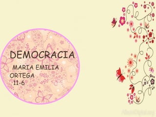 DEMOCRACIA
MARIA EMILIA
ORTEGA
11-6
 