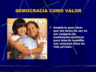 DEMOCRACIA COMO VALOR


            Ampliá-la quer dizer
            que ela deixe de ser só
            um conjunto de
            instituições políticas
            para intervir também
            nas relações ditas da
            vida privada.
 