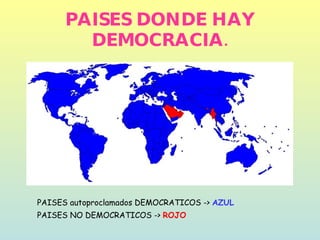 PAISES DONDE HAY DEMOCRACIA. PAISES autoproclamados DEMOCRATICOS ->  AZUL PAISES NO DEMOCRATICOS ->  ROJO 