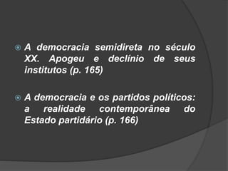 A democracia semidireta no século
XX. Apogeu e declínio de seus
institutos (p. 165)
 A democracia e os partidos políticos:
a realidade contemporânea do
Estado partidário (p. 166)
 