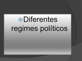 Diferentes
regimes políticos
 