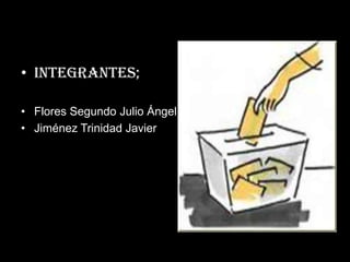 Integrantes;    Flores Segundo Julio Ángel  Jiménez Trinidad Javier 
