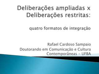 Rafael Cardoso Sampaio
Doutorando em Comunicação e Cultura
             Contemporâneas - UFBA
 