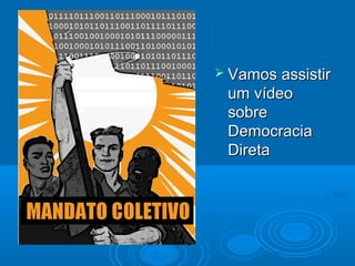  Vamos assistirVamos assistir
um vídeoum vídeo
sobresobre
DemocraciaDemocracia
DiretaDireta
 