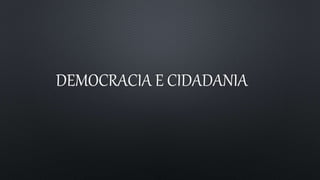 DEMOCRACIA E CIDADANIA
 
