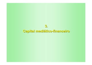 3.
Capital mediático-financeiro
 