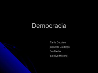 DemocraciaDemocracia
Tania Cobaise
Gonzalo Calderón
3ro Medio
Electivo Historia
 