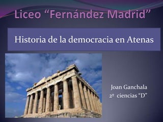 Joan Ganchala
2º ciencias “D”
Historia de la democracia en Atenas
 