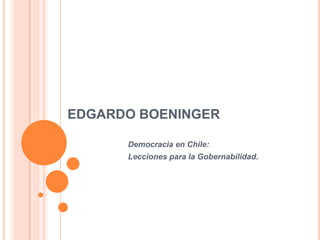 EDGARDO BOENINGER

      Democracia en Chile:
      Lecciones para la Gobernabilidad.
 