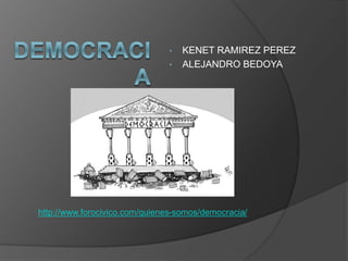 • KENET RAMIREZ PEREZ
• ALEJANDRO BEDOYA
http://www.forocivico.com/quienes-somos/democracia/
 