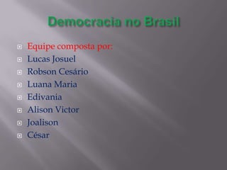








Equipe composta por:
Lucas Josuel
Robson Cesário
Luana Maria
Edivania
Alison Victor
Joalison
César

 