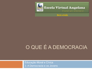 O QUE É A DEMOCRACIA
Educação Moral e Cívica
3. A Democracia e os Jovens
 