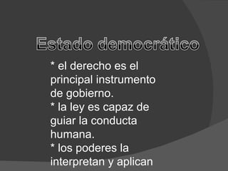 * el derecho es el principal instrumento de gobierno. * la ley es capaz de guiar la conducta humana. * los poderes la interpretan y aplican 