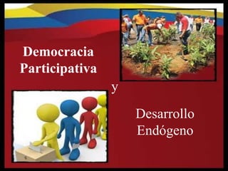 Democracia
Participativa
y
Desarrollo
Endógeno
 